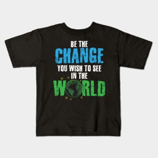 Be The Change You Wish To See In The World Kids T-Shirt